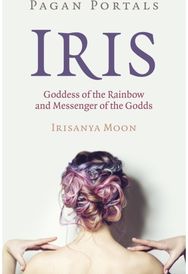 Pagan Portals - Iris, Goddess of the Rainbow and Messenger of the Godds