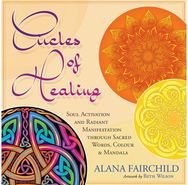 Circles of Healing: Soul Activation and Radiant Manifestation Through Sacred Words, Colour and Mandala Radiant Manifestation Through Sacred Words, Colour and Mandala
