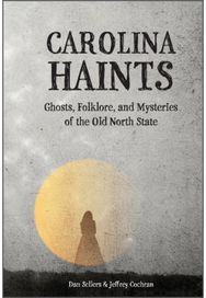 Carolina Haints: Ghosts, Folklore, and Mysteries of the Old North State Ghosts, Folklore, and Mysteries of the Old North State