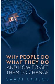 Why People Do What They Do: And How to Get Them to Change And How to Get Them to Change