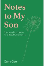 Notes to My Son: Nurturing Kind Hearts for a Beautiful Tomorrow Nurturing Kind Hearts for a Beautiful Tomorrow