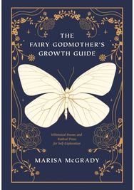 Fairy Godmothers Growth Guide: Whimsical Poems and Radical Prose for Self-Exploration Radical Prose for Self-Exploration