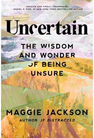 Uncertain: The Wisdom and Wonder of Being Unsure The Wisdom and Wonder of Being Unsure