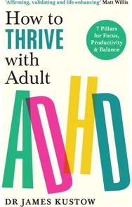 How to Thrive with Adult ADHD: 7 Pillars for Focus, Productivity and Balance 7 Pillars for Focus, Productivity and Balance