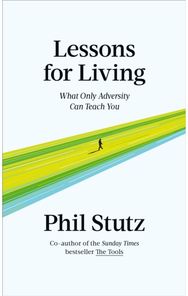 Lessons for Living: What Only Adversity Can Teach You What Only Adversity Can Teach You
