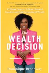 Wealth Decision: 10 Simple Steps to Achieve Financial Freedom and Build Generational Wealth Achieve Financial Freedom and Build Generational Wealth