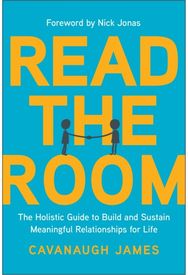 Read the Room: The Holistic Guide to Build and Sustain Meaningful Relationships for Life to Build and Sustain Meaningful Relationships for Life