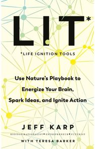 LIT: Use nature’s playbook to energize your brain, spark ideas, and ignite action playbook to energize your brain, spark ideas, and ignite action