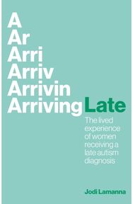 Arriving Late: The lived experience of women receiving a late autism diagnosis The lived experience of women receiving a late autism diagnosis