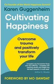 Cultivating Happiness: Overcome trauma and positively transform your life Overcome trauma and positively transform your life