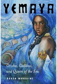 Yemaya: Orisha, Goddess, and Queen of the Sea Orisha, Goddess, and Queen of the Sea