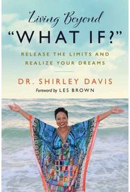 Living Beyond What If?: Release the Limits and Realize Your Dreams Release the Limits and Realize Your Dreams