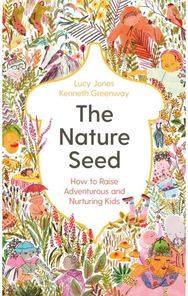 Nature Seed: How to Raise Adventurous and Nurturing Kids How to Raise Adventurous and Nurturing Kids