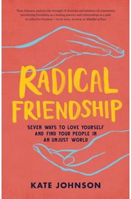 Radical Friendship: Seven Ways to Love Yourself and Find Your People in an Unjust World Yourself and Find Your People in an Unjust World