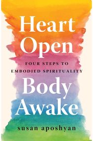 Heart Open, Body Awake: Four Steps to Embodied Spirituality Four Steps to Embodied Spirituality
