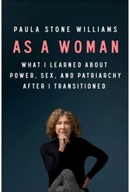 As a Woman: What I Learned about Power, Sex, and the Patriarchy after I Transitioned Power, Sex, and the Patriarchy after I Transitioned