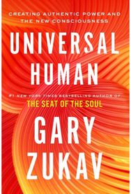 Universal Human: Creating Authentic Power and the New Consciousness Creating Authentic Power and the New Consciousness