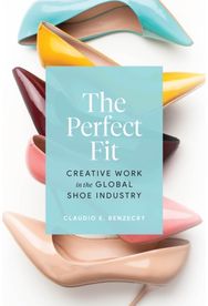 Perfect Fit: Creative Work in the Global Shoe Industry Creative Work in the Global Shoe Industry
