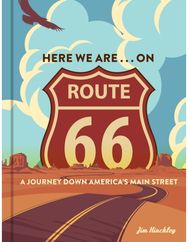 Here We Are . . . on Route 66: A Journey Down America’s Main Street A Journey Down America’s Main Street