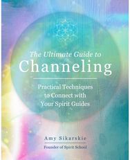 Ultimate Guide to Channeling: Practical Techniques to Connect with Your Spirit Guides to Connect with Your Spirit Guides
