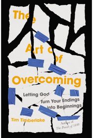 Art of Overcoming: Letting God Turn Your Endings into Beginnings Letting God Turn Your Endings into Beginnings