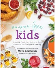 Sugar-Free Kids: Over 150 Fun & Easy Recipes to Keep the Whole Family Happy & Healthy Recipes to Keep the Whole Family Happy & Healthy