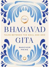 Bhagavad Gita: Talks Between the Soul and God Talks Between the Soul and God