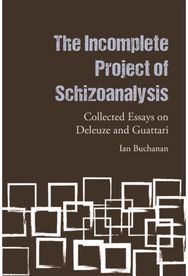 Incomplete Project of Schizoanalysis: Collected Essays on Deleuze and Guattari Collected Essays on Deleuze and Guattari
