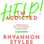 Help! Im Addicted: A Trans Girl's Self-Discovery and Recovery A Trans Girl's Self-Discovery and Recovery