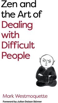 Zen and the Art of Dealing with Difficult People: How to Learn from your Troublesome Buddhas your Troublesome Buddhas