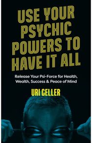 Use Your Psychic Powers to Have It All: Release Your Psi-Force for Health, Wealth, Success & Peace of Mind Psi-Force for Health, Wealth, Success & Peace of Mind