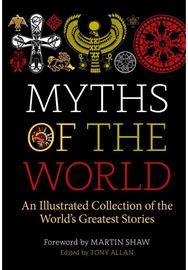 Myths of the World: An Illustrated Collection of the World's Greatest Stories An Illustrated Collection of the World's Greatest Stories