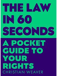 Law in 60 Seconds: A Pocket Guide to Your Rights A Pocket Guide to Your Rights