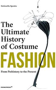 Fashion: The Ultimate History of Costume: From Prehistory to the Present Day From Prehistory to the Present Day