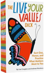 Live Your Values Deck: Sort Out, Honor, and Practice What Matters Most to You Sort Out, Honor, and Practice What Matters Most to You