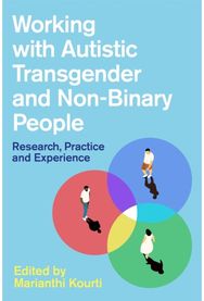 Working with Autistic Transgender and Non-Binary People: Research, Practice and Experience and Experience
