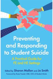 Preventing and Responding to Student Suicide: A Practical Guide for FE and HE Settings for FE and HE Settings