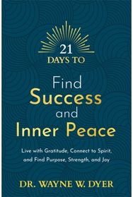 21 Days to Find Success and Inner Peace: Live with Gratitude, Connect to Spirit, and Find Purpose, Strength, and Joy Connect to Spirit, and Find Purpose, Strength, and Joy