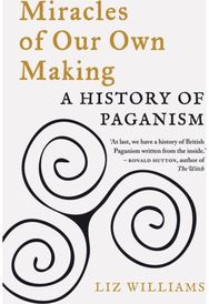 Miracles of Our Own Making: A History of Paganism A History of Paganism