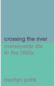 crossing the river: merseyside life in the 1960s merseyside life in the 1960s