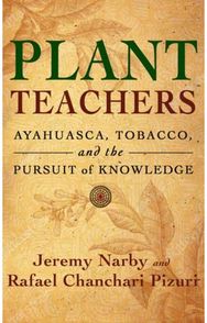 Plant Teachers: Ayahuasca, Tobacco, and the Pursuit of Knowledge Ayahuasca, Tobacco, and the Pursuit of Knowledge