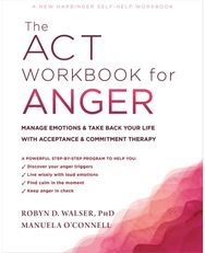 The ACT Workbook for Anger: Manage Emotions and Take Back Your Life with Acceptance and Commitment Therapy Take Back Your Life with Acceptance and Commitment Therapy