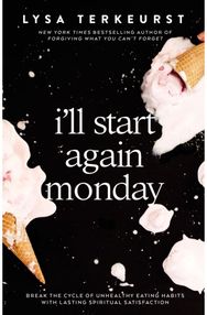 Ill Start Again Monday: Break the Cycle of Unhealthy Eating Habits with Lasting Spiritual Satisfaction Unhealthy Eating Habits with Lasting Spiritual Satisfaction