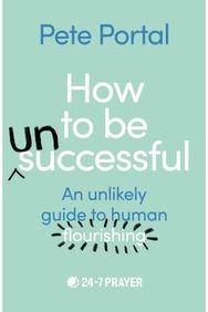 How to be (Un)Successful: An unlikely guide to human flourishing An unlikely guide to human flourishing