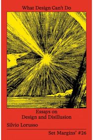 What Design Can’t Do: Essays on Design and Disillusion Essays on Design and Disillusion
