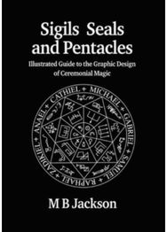 Sigils, Seals and Pentacles: Illustrated Guide to the Graphic Design of Ceremonial Magic the Graphic Design of Ceremonial Magic