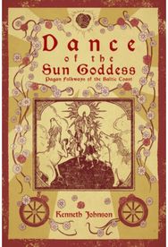 Dance of the Sun Goddess: Pagan Folkways of the Baltic Coast Pagan Folkways of the Baltic Coast