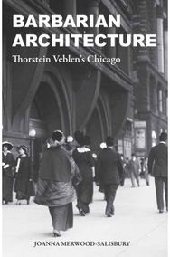 Barbarian Architecture: Thorstein Veblen’s Chicago Thorstein Veblen’s Chicago