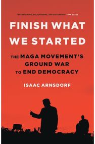 Finish What We Started : The Maga Movements Ground War to End Democracy
