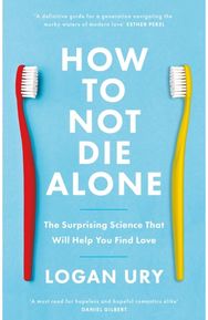 How to Not Die Alone: The Surprising Science That Will Help You Find Love The Surprising Science That Will Help You Find Love